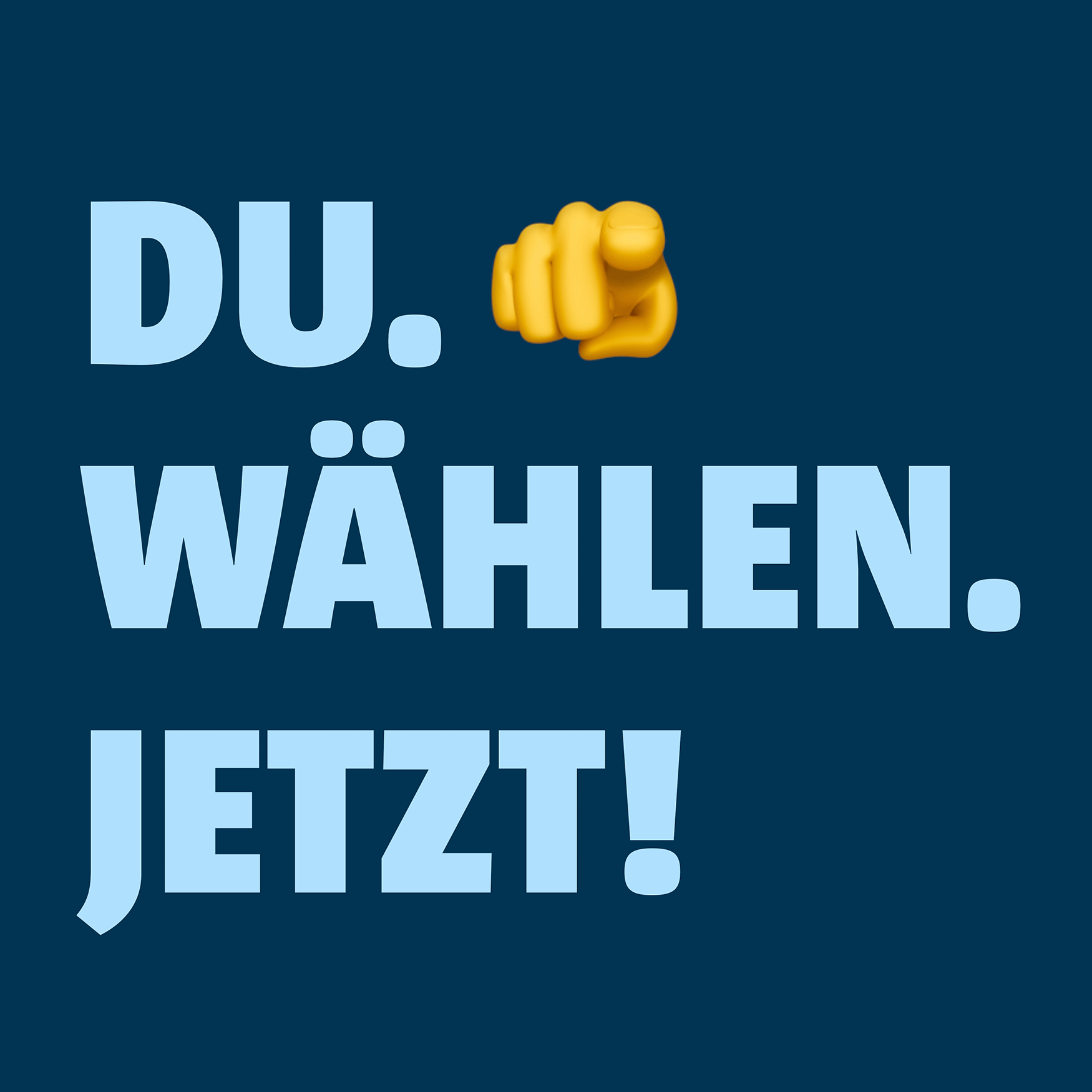 Du. Wählen. Jetzt
